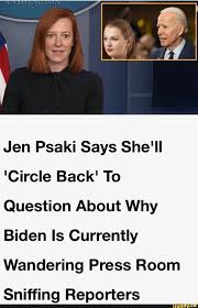 The schooling began after psaki was asked by fox news' steve doocy about why the president was seen wearing a mask during a recent climate change summit that was held virtually. Jen Psaki Says She Ll Circle Back To Question About Why Biden Is Currently Wandering Press Room Sniffing Reporters Ifunny