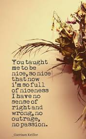 I M So Full Of Niceness I Have No Sense Of Right And Wrong No Outrage No Passion Garrison Keillor Passion Quotes Cursed Child Book