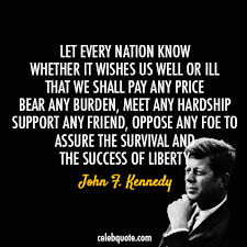 John F Kennedy Quote About Burden Foe Friends Hardship Liberty Nation Price Survival Jfk Quotes Kennedy Quotes Liberty Quotes