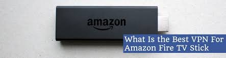 What Is The Best Vpn For Amazon Fire Tv Stick In 2021