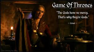 The Gods Have No Mercy That S Why They Re Gods Tyrion To Cersei Quotes Game Of Thrones Quotes Cersei Tyrion