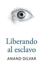 Esclavo, y de esta suerte el interés del señor y el del esclavo se confunden. Liberando Al Esclavo By Anand Dilvar
