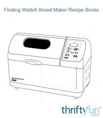 In two to three hours you will have freshly baked bread. Finding Welbilt Bread Maker Recipe Books Thriftyfun