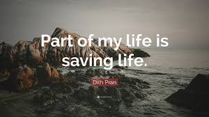 Open today until 9:00 pm. Dith Pran Quote Part Of My Life Is Saving Life