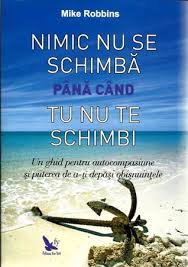 Livrare in toata moldova curajul de a fi vulnerabil. Nothing Changes Until You Do A Guide To Self Compassion And Getting Out Of Your Own Way By Mike Robbins