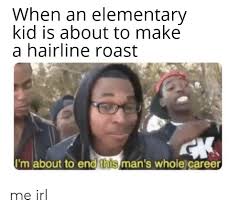 They don't have to look that hard though. Hairline Roast Memes Knockin Jokes