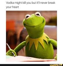 Vodka Might Kill You But It Ll Never Break Your Heart Ifunny In 2021 Funny Memes Funny Memes