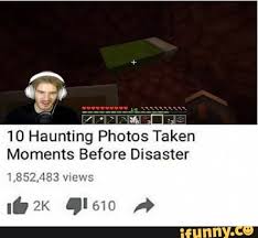 10 Haunting Photos Taken Moments Before Disaster Ifunny Pewdiepie Funny Pewdiepie Meme Pewdiepie