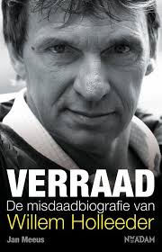Verraad Is Het Criminele Levensverhaal Van Willem Holleeder 1958 Na De Misdaad Die Van Hem Een Bekende Nederlander Maakte De Ontvoeri Verraad Boeken Misdaad
