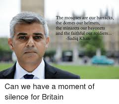 20,861 views, 169 upvotes, 50 comments. The Mosques Are Our Barracks The Domes Our Helmets The Minarets Our Bayonets And The Faithful Our Soldiers Sadiq Khan Can We Have A Moment Of Silence For Britain Soldiers Meme
