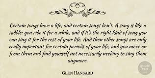 These graduation songs are the soundtrack to that next step in life, an uplifting, if teary way to move on. Glen Hansard Certain Songs Have A Life And Certain Songs Don T A Song Quotetab