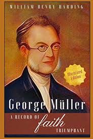 Amazon.com: George Müller: A Record of Faith Triumphant (Illustrated  Edition): 9781521213513: Harding, William Henry, Hosanna Fellowship Press:  Books