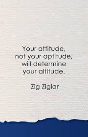 Your Attitude Not Your Aptitude Will Determine Your Altitude Zig Ziglar Ziglar Honest Quotes Zig Ziglar
