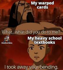 That'll straighten them out My warped cards What...what What. what did you  do to me? My heavy school textbooks ChaosGiant ChaosGiantMeme Meme I took  away your bending.