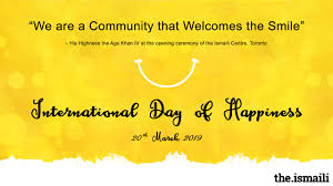 The 2021 international day of happiness campaign theme, happiness for all forever, seeks to unite the great human family in common purpose, to enhance and advance the happiness of individuals, organizations, communities, nations, and all of society., in harmony with nature, and to ultimately. For International Day Of Happiness Measure Your Own Happiness Index The Ismaili