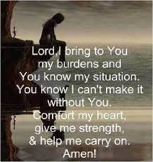 Dear Lord My Burdens Comfort My Heart Give Me Strength Help Me To Carry On Quotes