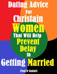 Therefore, rather than discussing prescriptions for the length of time of dating, the tradition offers. Dating Advice For Christian Women That Will Help Prevent Delay In Getting Married Ebook By Paul D Samuel Rakuten Kobo