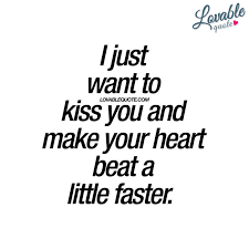  I Just Want To Kiss You And Make Your Heart Beat A Little Faster Kissing You Quotes Love Yourself Quotes Flirty Quotes