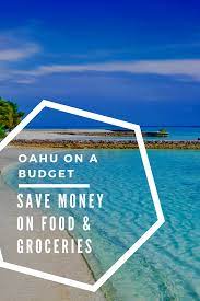 Oahu On A Budget Save Money On Food Groceries In Hawaii Oahu Moving To Hawaii Hawaiian Vacation