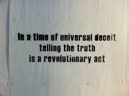 In A Time Of Universal Deceit Telling The Truth Is A Revolutionary Act Sounds Positively Big Brother Doesn T It George Orwell Tell The Truth Truth