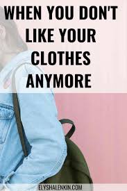 Ugh I Don T Like My Clothes Anymore What Do I Do