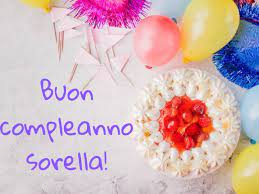 Auguri Sorellina 175 Modi Per Dire Buon Compleanno Sorella Con Frasi Immagini Lettere E Video Speciali Passione Mamma