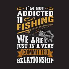 Download I M Not Addicted To Fishing We Re Just In A Very Committed Relationship Fishing T Shirts Design Stock Vector Illustration Of Hand Quotes 185955278