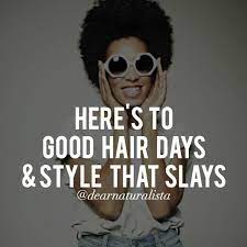 Dear Naturalista Here S To Good Hair Days And Style That Slays Natural Hair Quotes Hair Quotes Cool Hairstyles