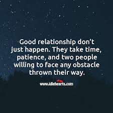 Good Relationship Don T Just Happen They Take Time Patience And Two People Willing Idlehearts