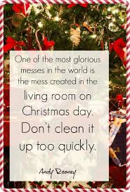 Don T Clean Up Christmas Day Too Quickly Great Christmas Quote Merry Christmas Quotes Christmas Quotes Images Holiday Quotes