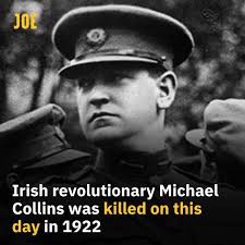 They won't shoot me in my own county." On this day in 1922, Michael  Collins, soldier, revolutionary, and one of Ireland's greatest leaders, was  killed in an ambush at Béal na Bláth.