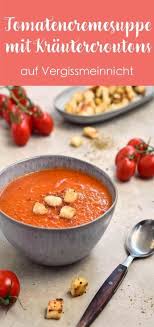 Tomatencremesuppe Mit Krautercroutons Vergissmeinnnicht Rezept Tomatencremesuppe Tomatencremesuppe Rezept Tomatensuppe Rezept