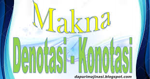 Makna tambahan terhadap makna dasarnya berupa nilai rasa tertentu, misalnya perasaan hormat, kesal atau merendahkan. Makna Denotasi Dan Konotasi Dapurimajinasi