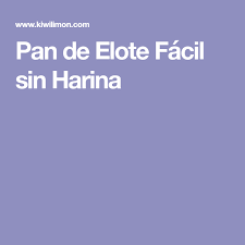 Pan De Elote Facil Sin Harina Receta Pan De Elote Facil Pan De Elote Y Pan De Elote Sin Harina