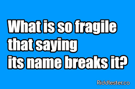 Riddles Fragile What Is So Fragile That Saying Its Name Breaks It In 2020 Riddles Brain Teasers Brain Teasers With Answers