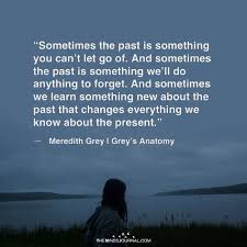  Sometimes The Past Is Something You Can T Let Go Of Moving On Quotes Letting Go Go For It Quotes Past Quotes