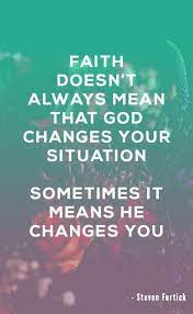 Faith Doesn T Always Mean That God Changes Your Situation Sometimes It Means Uplifting Christian Quotes Powerful Christian Quotes Christian Quotes