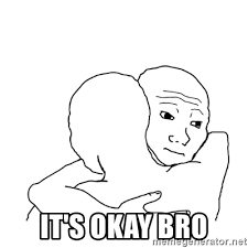 It S Okay Bro I Know That Feel Bro Blank Meme Generator