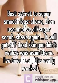 Best Secret To Super Smooth Legs Shave Then Use An Olive Oil Sugar Scrub Shave Again It Will Get Off Dead With Images Super Smooth Legs Beauty Hacks Beauty Remedies