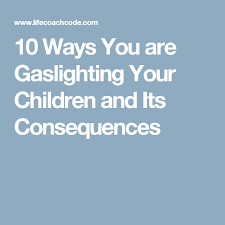 10 Ways You Are Gaslighting Your Children And Its Consequences Gaslighting Gentle Parenting Children