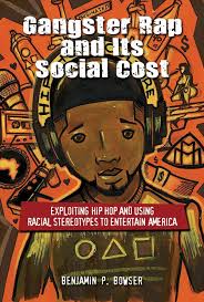 Gangster Rap and Its Social Cost: Exploiting Hip Hop and Using Racial  Stereotypes to Entertain America By Benjamin P. Bowser
