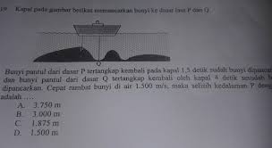 Maybe you would like to learn more about one of these? Bunyi Pantul Dari P Tertangkap Kembali Pada Kapal 1 5 Detik Sesudah Bunyi Dipancarkan Dan Bunyi Brainly Co Id