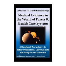 In this period of proof based medical services. Ebm Guide For Scientists To Sales Reps Medical Evidence In The World Of Payers Health Care Systems A Handbook For Industry To Better Understand Co Buy Online In South Africa