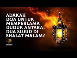 Maybe you would like to learn more about one of these? Adakah Doa Untuk Memperlama Duduk Antara Dua Sujud Di Shalat Malam Salafy