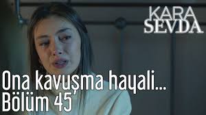 Kara Sevda 45 Bolum Ona Kavusma Hayali Youtube