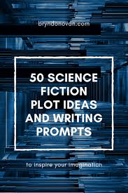 50 Science Fiction Plot Ideas And Writing Prompts Scifi Short Story Ideas Novel Plot Generat Fiction Writing Prompts Writing Prompts Fantasy Fiction Writing