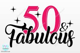 A 50th birthday is a big event for most people, and it can be hard to think of an appropriate birthday gift. 50th Birthday 50 And Fabulous Graphic By Svgcrafters Creative Fabrica