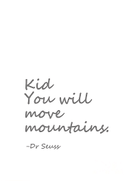 Or is today the day? Dr Seuss Quote Grey Kid You Will Move Mountains Grey Digital Art By Sweeping Girl