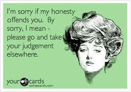 I M Sorry If My Honesty Offends You By Sorry I Mean Please Go And Take Your Judgement Elsewhere Irish Quotes Irish Girls Quotes