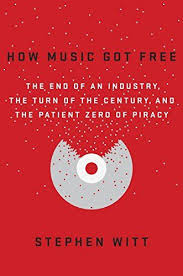 How Music Got Free The End Of An Industry The Turn Of The Century And The Patient Zero Of Piracy Business Books Good Books Nonfiction Books